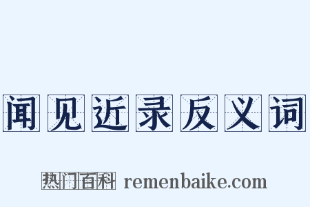 闻见近录反义词是什么意思的图片